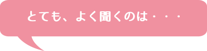 とても、よく聞くのは